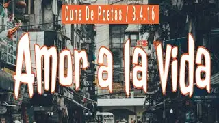 AMOR A LA VIDA / CUNA DE POETAS /3.4.16