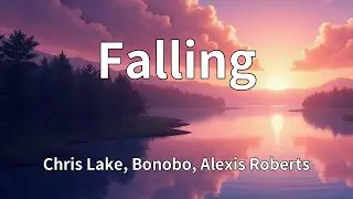 Chris Lake, Bonobo, Alexis Roberts - Falling (Lyrics)
