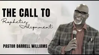The call to prophetic alignment - Pastor Darrell Williams