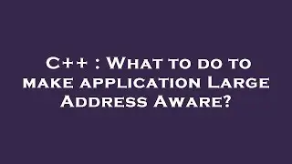 C++ : What to do to make application Large Address Aware?
