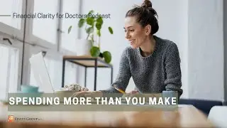 Financial Clarity for Doctors: Spending More Than You Make