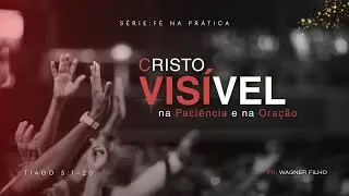 Cristo visível na paciência e na oração