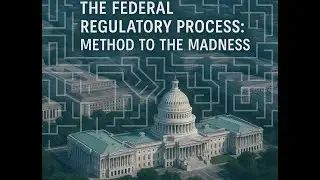The Federal Regulatory Process: Method to the Madness