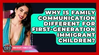Why Is Family Communication Different For First-generation Immigrant Children?