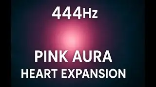 444Hz Pink Aura &bull; Heart Expansion & Emotional Healing (Deep Calming Frequency)