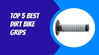 TOP 5 BEST DIRT BIKE GRIPS 2023