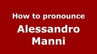 How to pronounce Alessandro Manni (Italian/Italy)  - PronounceNames.com