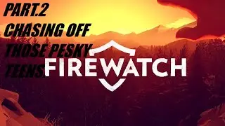 Firewatch PART.2 CHASING OFF THOSE PESKY TEENS.(No Commentary)