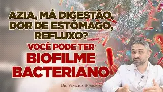 Azia, Má Digestão, Gastrite, Dor de Estômago, Refluxo?  Você pode ter o Biofilme Bacteriano.