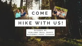 Come Hike With Us! Fenland Trail, Banff National Park Plus Playing in the Water