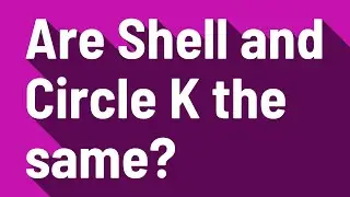 Are Shell and Circle K the same?
