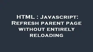 HTML : Javascript: Refresh parent page without entirely reloading