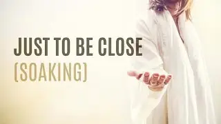 Just to be Close to You (Soaking) - David E. Taylor