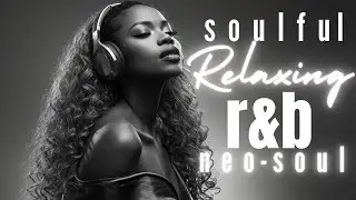 Relax & Unwind – Soulful R&B with Deep Neo-Soul Smooth Grooves