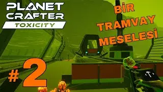 TRAMVAY İLE ZEHİRLİ YOLCULUK! | Planet Crafter: Toxicity DLC - 2. Bölüm