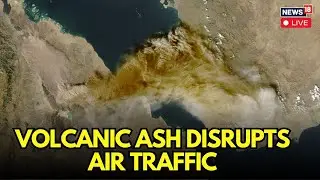 LIVE | Aviation Shockwave: Volcanic Ash From Ethiopia Shuts Down Key Air Routes | News18 Updates