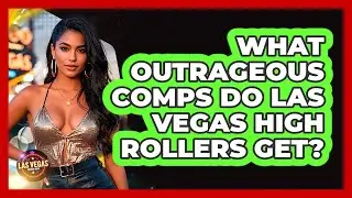 What Outrageous Comps Do Las Vegas High Rollers Get? - Las Vegas Insider Guide