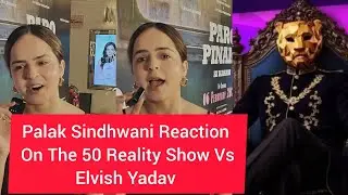 Palak Sindhwani Reaction On The 50Show Reality Show ,Elvish Yadav, Maxtem,Rajat Dalal,Arbaaz & Nikki