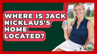 Where Is Jack Nicklaus's Home Located? - Fairways of the USA
