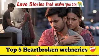 Top 5 Sad Love Story Web Series on Netflix,Prime Video & MX Player 💔| Heartbroken Stories Must Watch