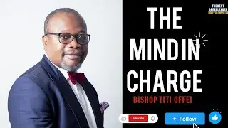 BECOMING A GREAT LEADER || THE MIND IN CHARGE || BISHOP GIDEON TITI OFFEI || THE NEXT GREAT LEADER