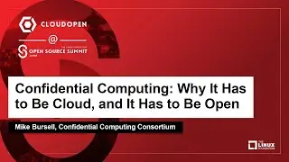 Confidential Computing: Why It Has to Be Cloud, and It Has to Be Open - Mike Bursell