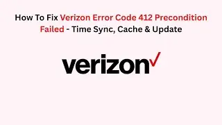 How To Fix Verizon Error Code 412 Precondition Failed - Time Sync, Cache & Update