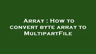 Array : How to convert byte array to MultipartFile