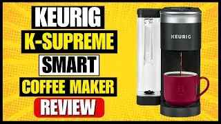 Keurig K-Supreme SMART Coffee Maker Review