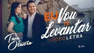Taís e Otavio - Eu Vou Te Levantar | Lyric Video
