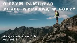 #NajważniejszeWrócić cz.2 -  O czym pamiętać przed wyprawą w góry?