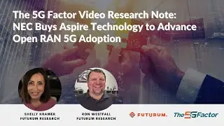 Видеообзор исследования 5G Factor: NEC приобретает Aspire Technology для ускорения внедрения Open RAN 5G