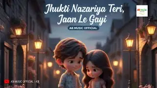 “Jhukti Nazariya Teri, Jaan Le Gayi” by AB MUSIC OFFICIAL ⁝ Lo-Fi Romantic Song ⁝ ABHI KI BEAT