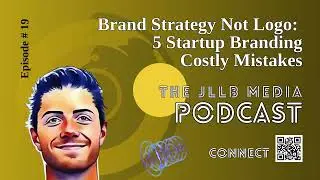 Episode 19 - Brand Strategy Not Logo   5 Startup Branding Costly Mistakes - JLLB Media