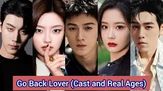 Go Back Lover&nbsp;(2024) | Cast and Real Ages | Li Yun Rui，Xu Ruo Han，Ren Shi Hao，Wang Yi Jin， ...