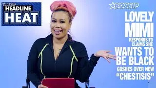Lovely Mimi Takes on BOSSIP&rsquo;S Hottest Headlines Ever Written About Her