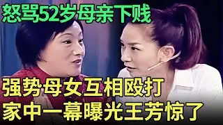 为了赚钱出国再婚，女儿怒骂52岁母亲下贱，强势母女互相动手惊呆王芳【王芳王为念调解】