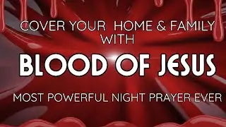 🩸Night Prayer to Break Every Evil Presence in Your Home with the Blood of Jesus