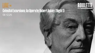 CELESTIAL EXCURSIONS: An Opera by Robert Ashley  // Live at Roulette (Night 1)