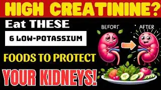 Rapidly LOWER Creatinine Levels with THESE 6 Low-Potassium Foods