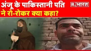 Anju Returned India: Live Camera पर Anju के पाकिस्तानी पति ने रो-रोकर क्या कहा ? | R Bharat