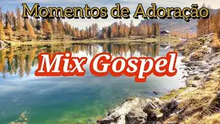 Mix Gospel -Momentos de Adoração: Encontrei Paz em Ti & Outros Louvores que Tocam a Alma