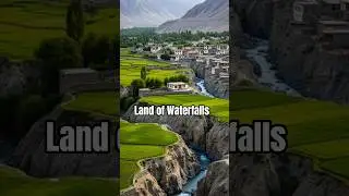 Kharmang Village &mdash; Land of Waterfalls.  Clear rivers, rocky canyons, and green fields.