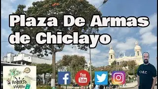 Así es la Plaza de Armas de Chiclayo, Lambayeque - PERU