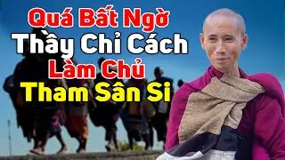 Quá bất ngờ Thầy Minh Tuệ chia sẻ cách làm Chủ Tham Sân Si bài giảng rất hay