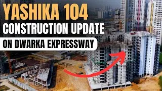 Yashika Sector 104 Construction Update | Affordable Project on Dwarka Expressway Sector 104