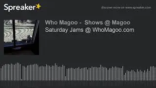 Saturday Jams @ WhoMagoo.com (part 12 of 12)
