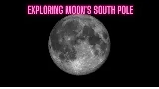 EXPLORING MOON'S SOUTH POLE