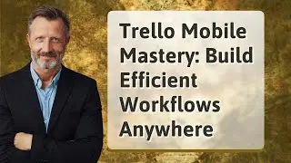Trello Mobile Mastery: Build Efficient Workflows Anywhere
