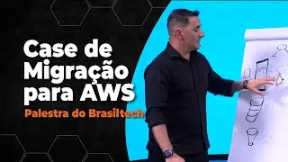 Case de Migração para AWS - Palestra do Brasiltech